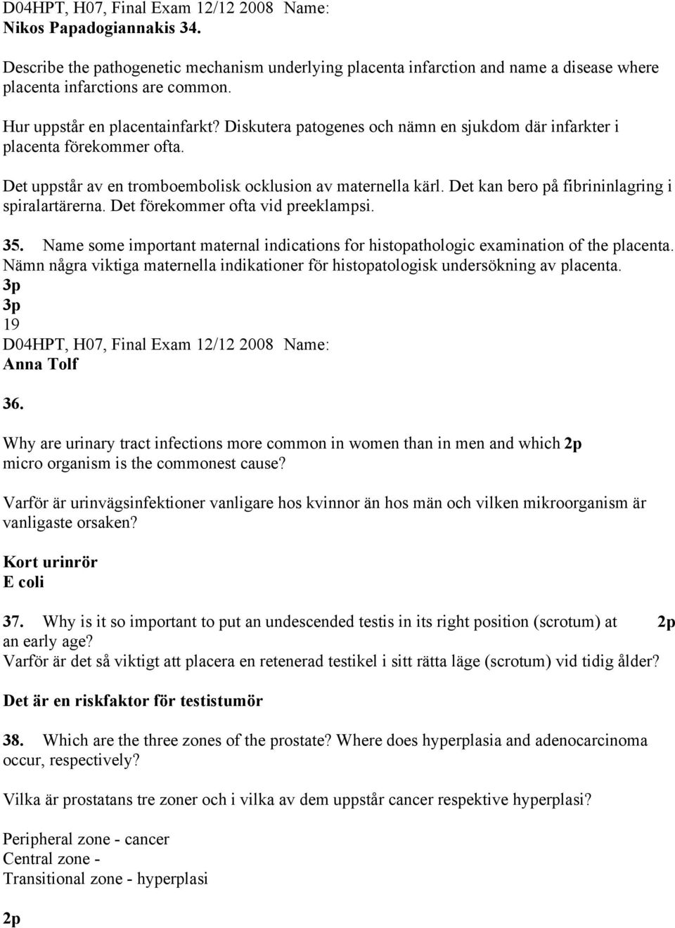 Det förekommer ofta vid preeklampsi. 35. Name some important maternal indications for histopathologic examination of the placenta.