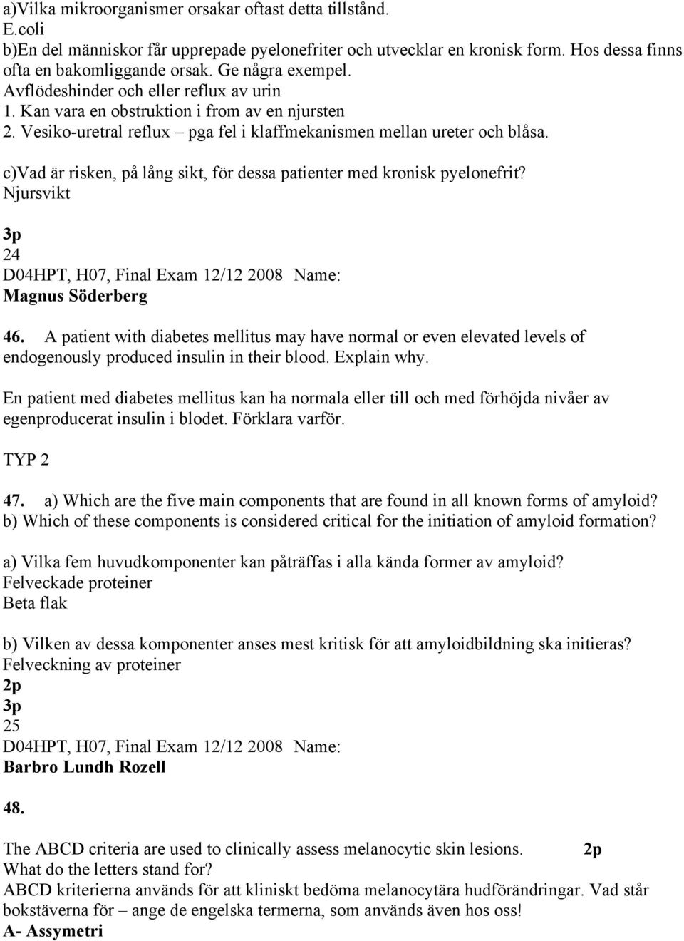 c)vad är risken, på lång sikt, för dessa patienter med kronisk pyelonefrit? Njursvikt 24 Magnus Söderberg 46.