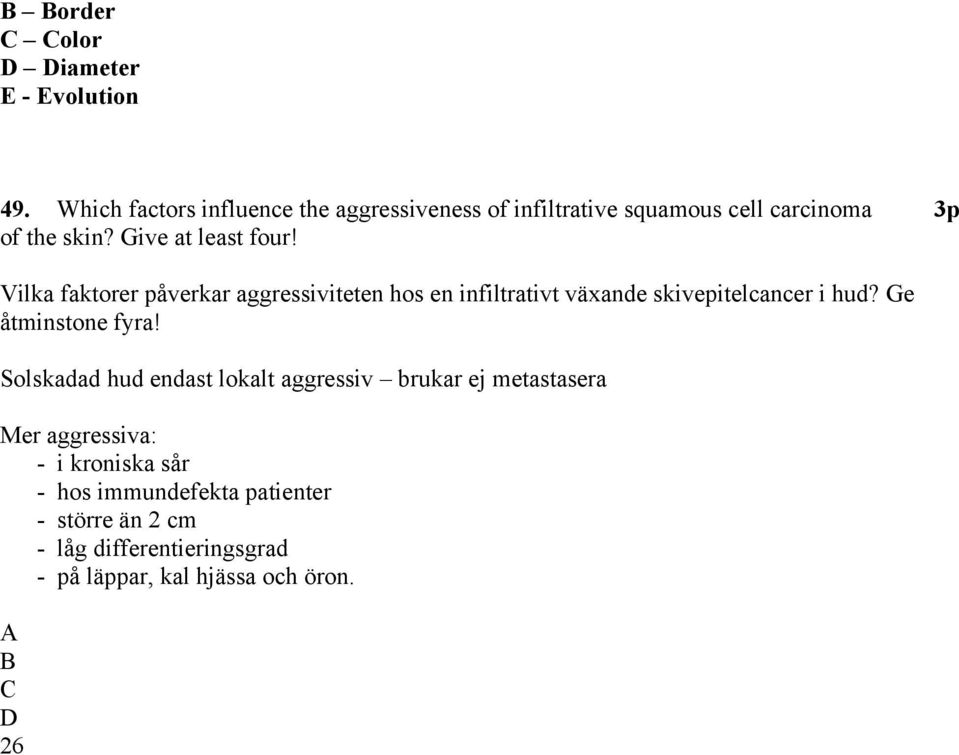 Vilka faktorer påverkar aggressiviteten hos en infiltrativt växande skivepitelcancer i hud? Ge åtminstone fyra!