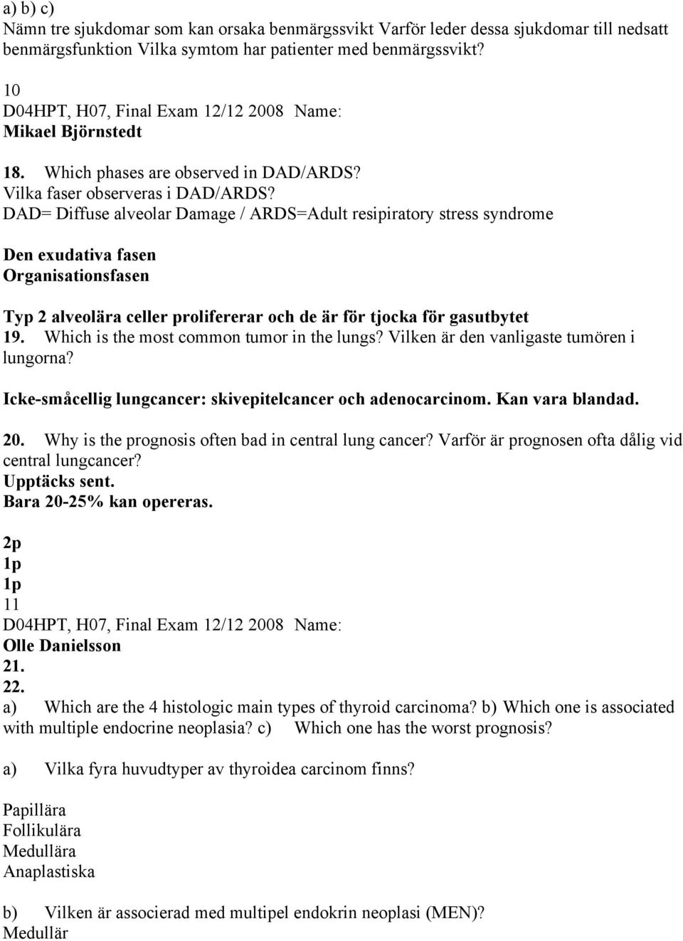 DAD= Diffuse alveolar Damage / ARDS=Adult resipiratory stress syndrome Den exudativa fasen Organisationsfasen Typ 2 alveolära celler prolifererar och de är för tjocka för gasutbytet 19.