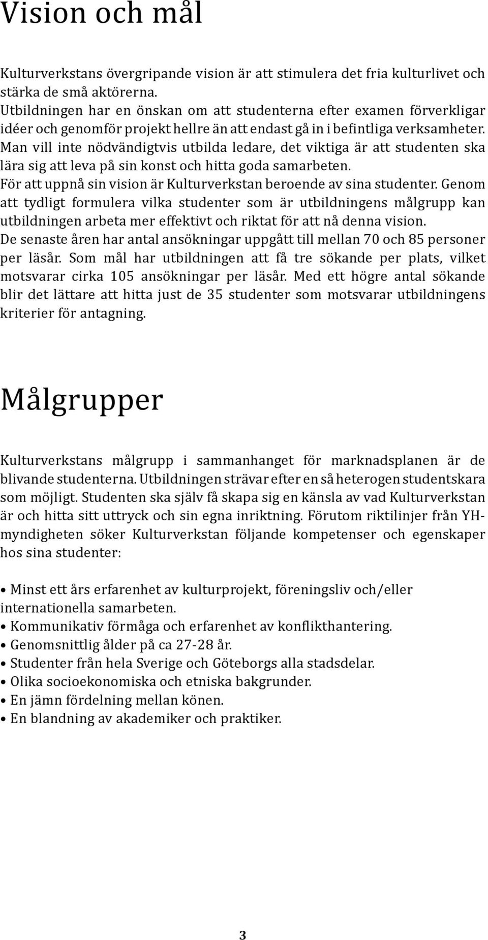 Man vill inte nödvändigtvis utbilda ledare, det viktiga är att studenten ska lära sig att leva på sin konst och hitta goda samarbeten.