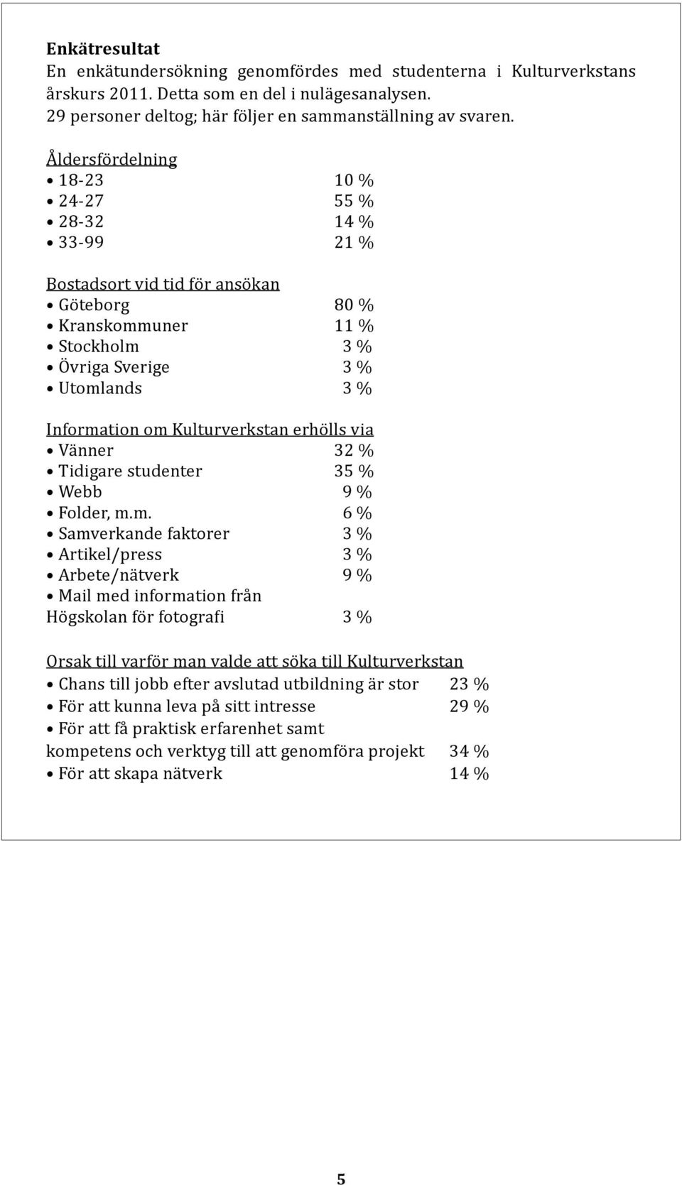 Kulturverkstan erhölls via Vänner 32 % Tidigare studenter 35 % Webb 9 % Folder, m.