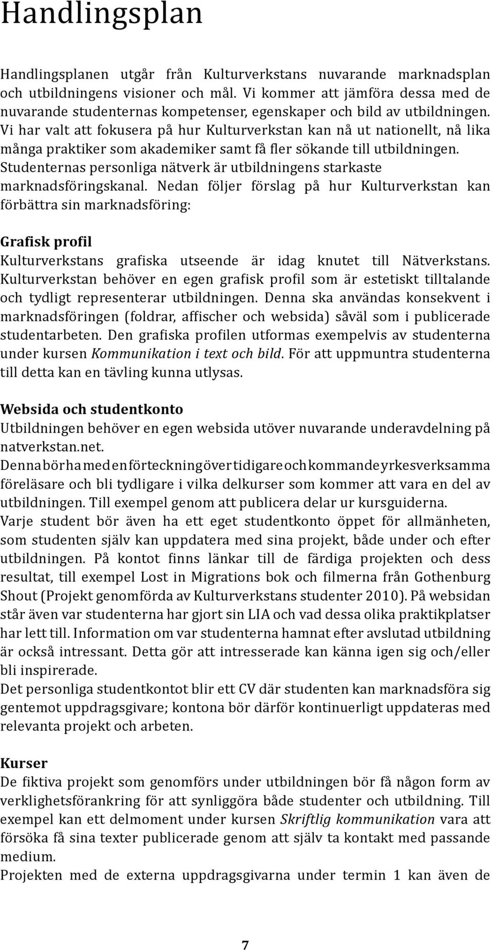 Vi har valt att fokusera på hur Kulturverkstan kan nå ut nationellt, nå lika många praktiker som akademiker samt få fler sökande till utbildningen.