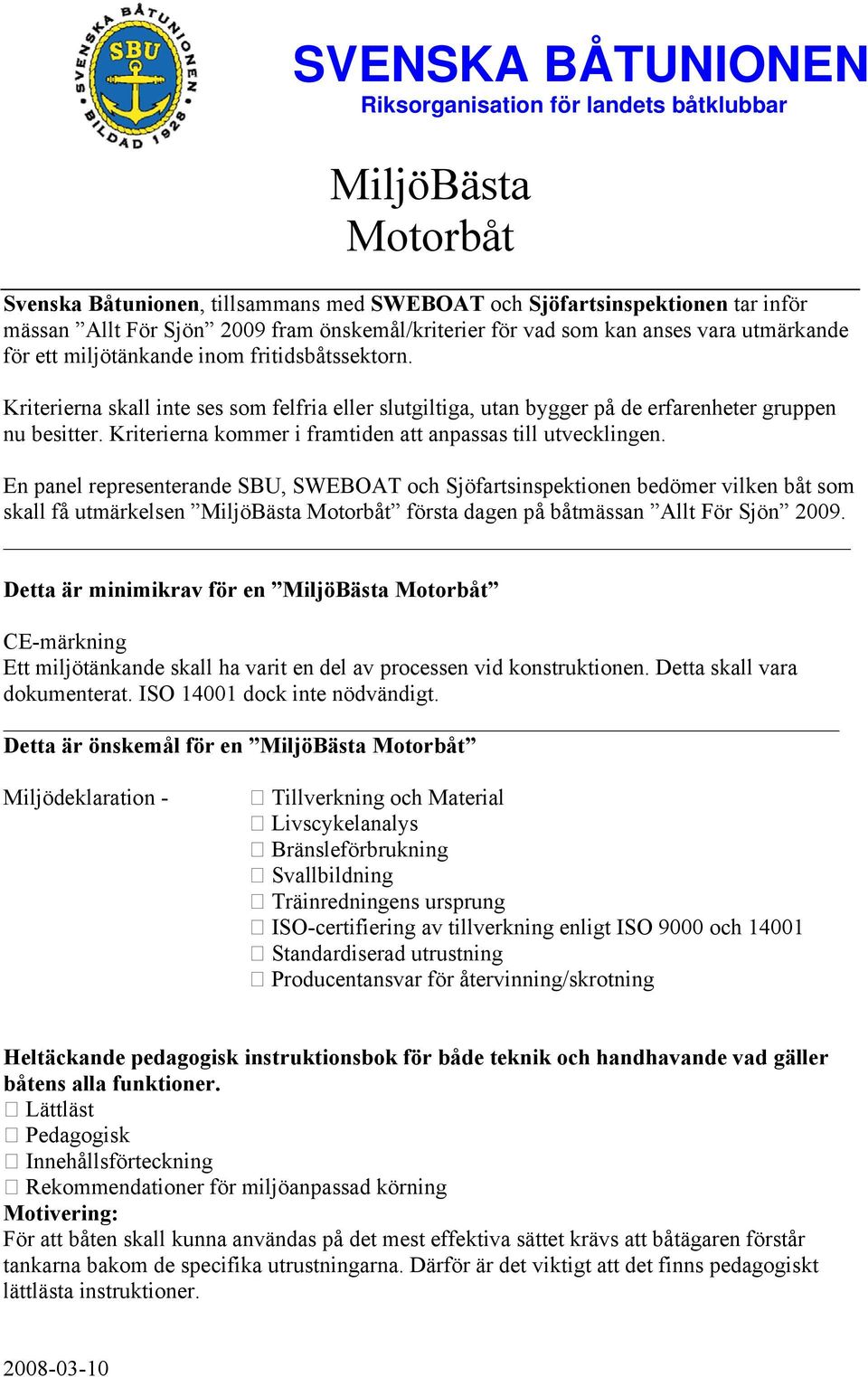 Kriterierna skall inte ses som felfria eller slutgiltiga, utan bygger på de erfarenheter gruppen nu besitter. Kriterierna kommer i framtiden att anpassas till utvecklingen.