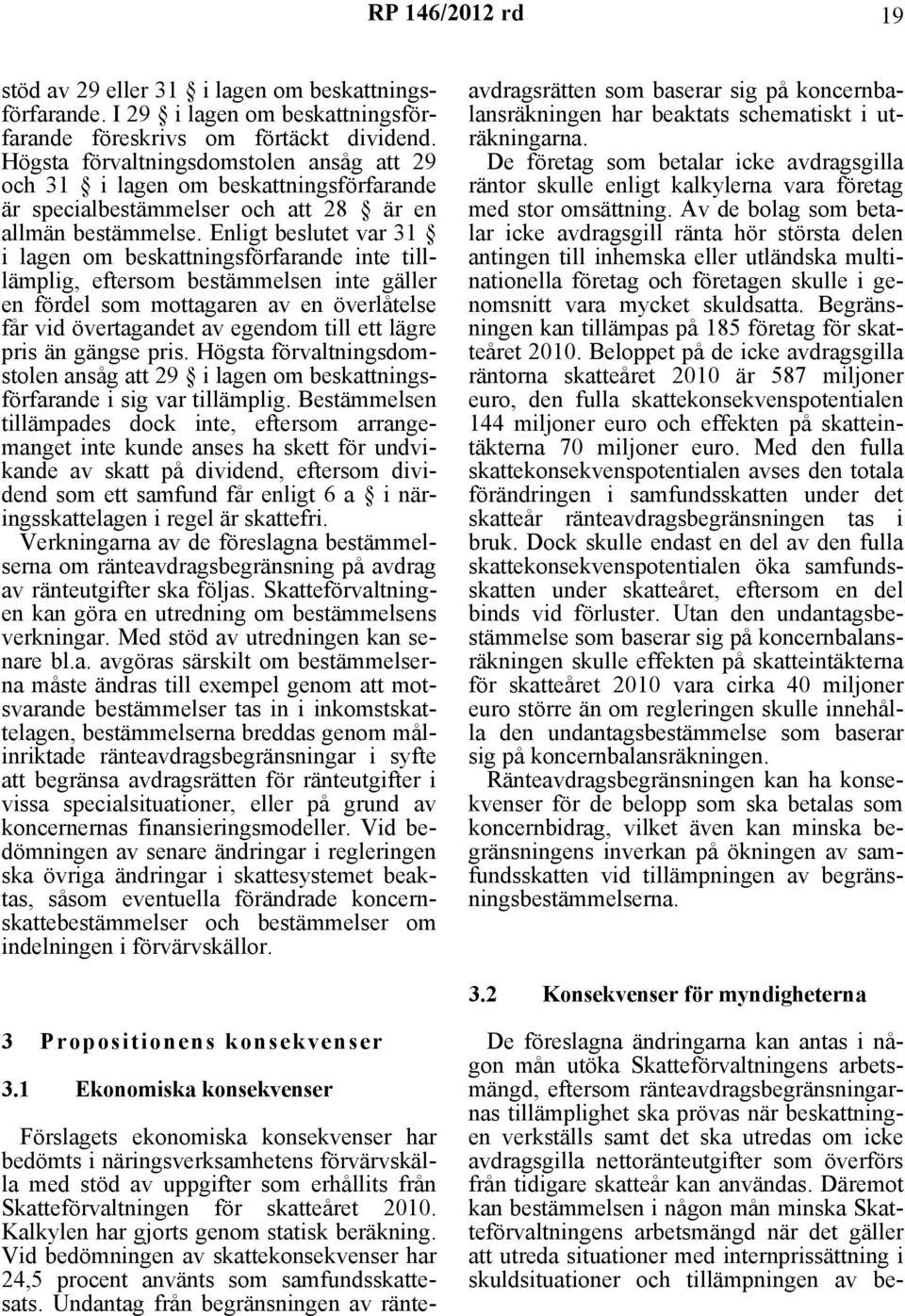 Enligt beslutet var 31 i lagen om beskattningsförfarande inte tilllämplig, eftersom bestämmelsen inte gäller en fördel som mottagaren av en överlåtelse får vid övertagandet av egendom till ett lägre