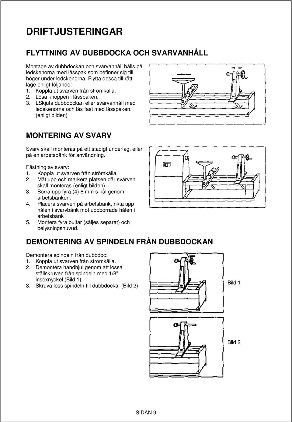 (enligt bilden) MONTERING AV SVARV Svarv skall monteras på ett stadigt underlag, eller på en arbetsbänk för användning. Fästning av svarv: 1. Koppla ut svarven från strömkälla. 2.