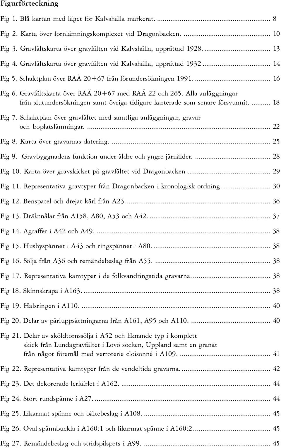 Schaktplan över RAÄ 20+67 från förundersökningen 1991.... 16 Fig 6. Gravfältskarta över RAÄ 20+67 med RAÄ 22 och 265.
