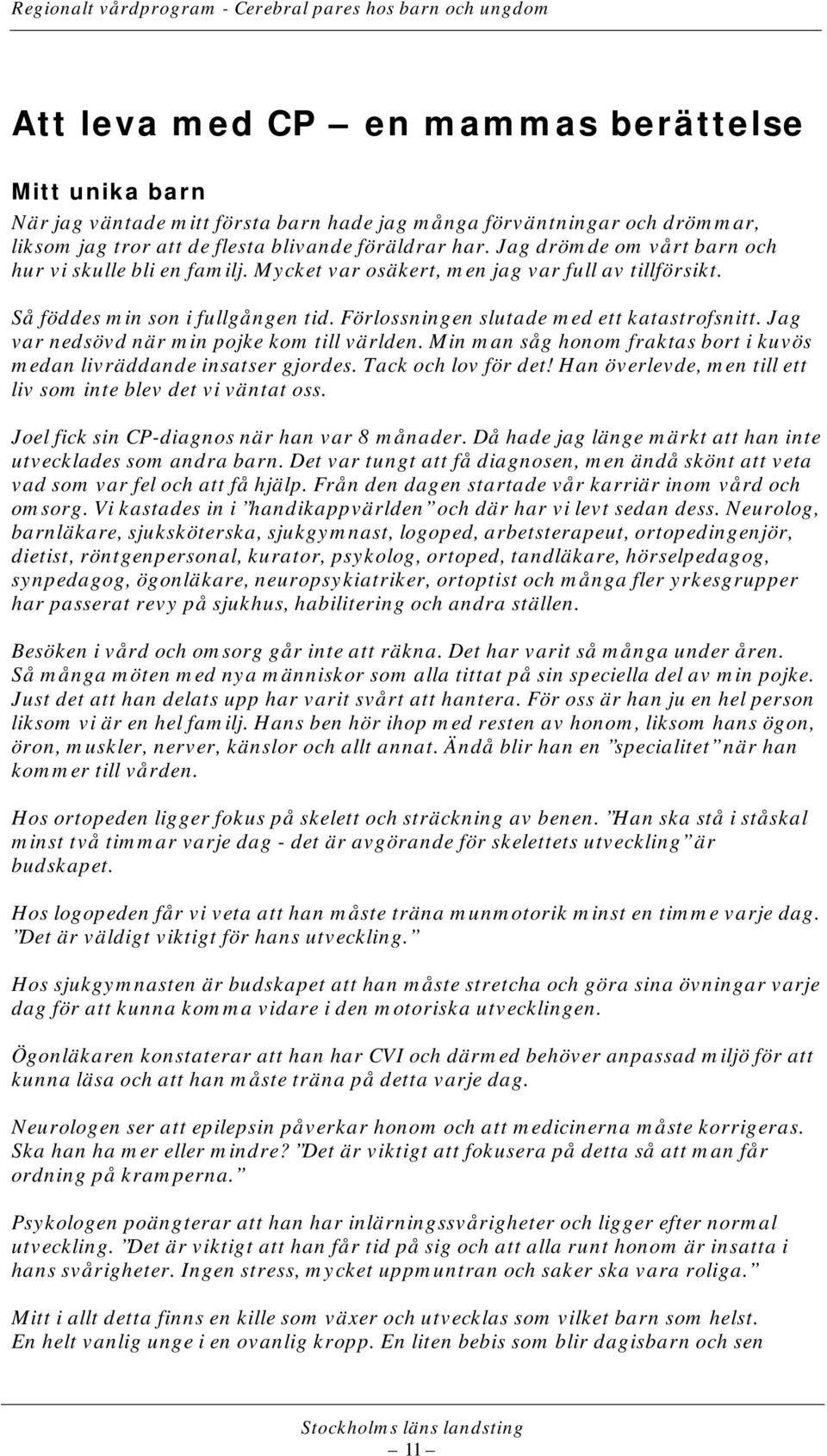 Jag var nedsövd när min pojke kom till världen. Min man såg honom fraktas bort i kuvös medan livräddande insatser gjordes. Tack och lov för det!
