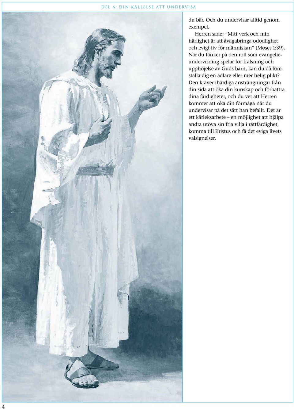 När du tänker på den roll som evangelieundervisning spelar för frälsning och upphöjelse av Guds barn, kan du då föreställa dig en ädlare eller mer helig plikt?