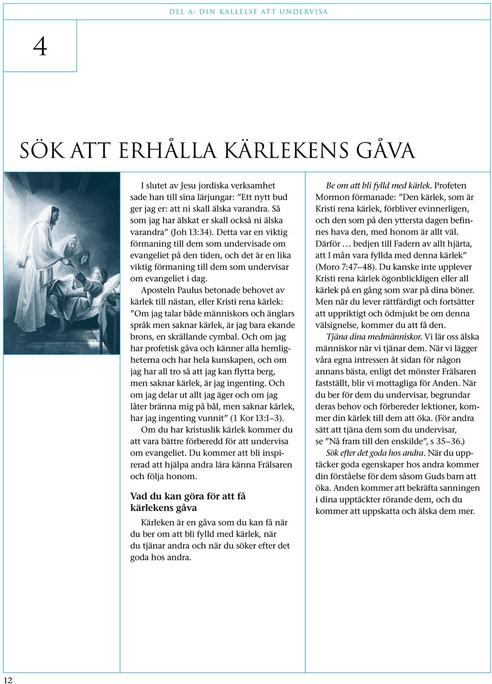Detta var en viktig förmaning till dem som undervisade om evangeliet på den tiden, och det är en lika viktig förmaning till dem som undervisar om evangeliet i dag.