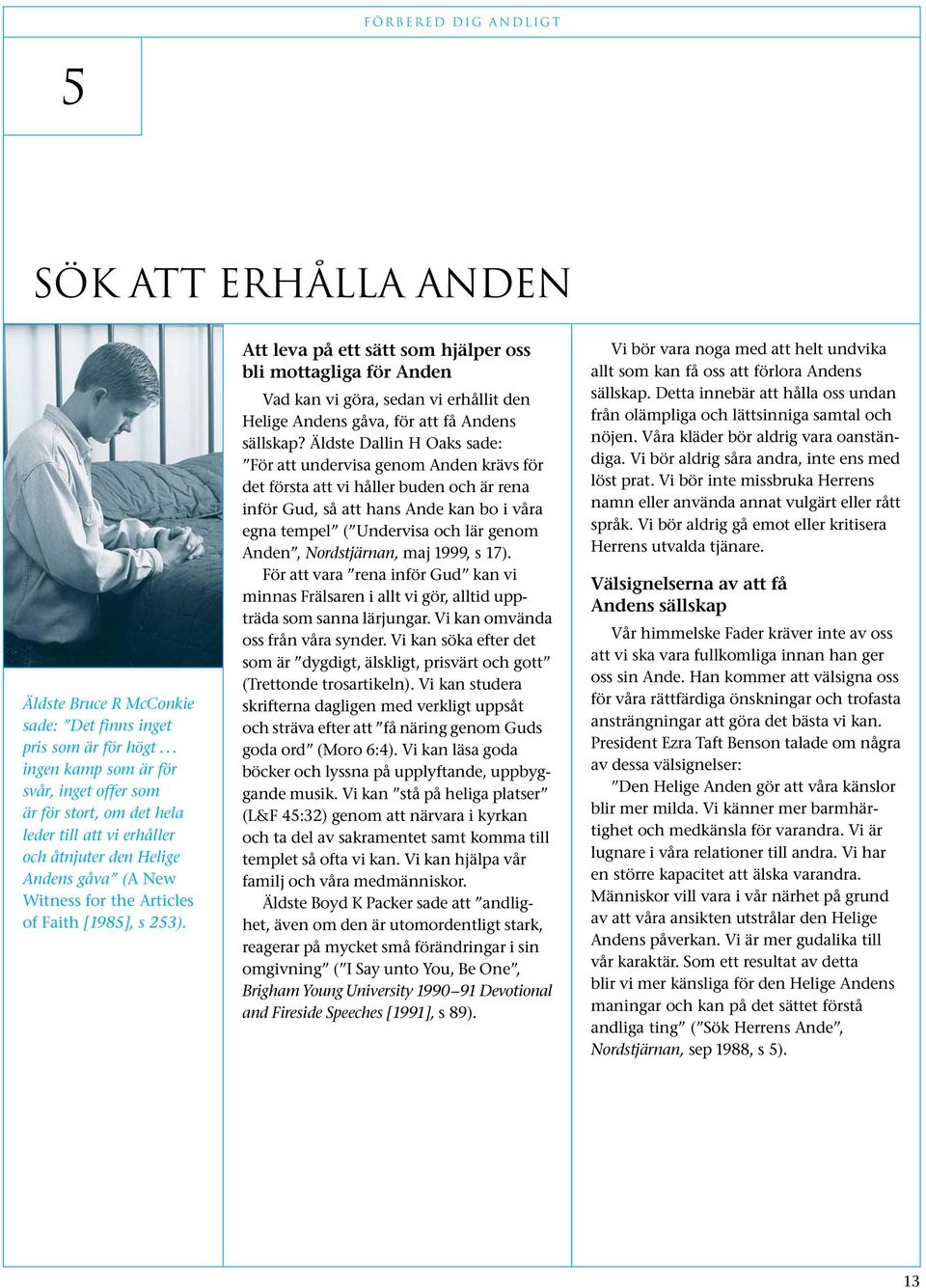 Att leva på ett sätt som hjälper oss bli mottagliga för Anden Vad kan vi göra, sedan vi erhållit den Helige Andens gåva, för att få Andens sällskap?