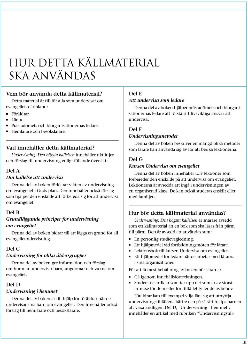 Undervisning: Den högsta kallelsen innehåller riktlinjer och förslag till undervisning enligt följande översikt: Del A Din kallelse att undervisa Denna del av boken förklarar vikten av undervisning