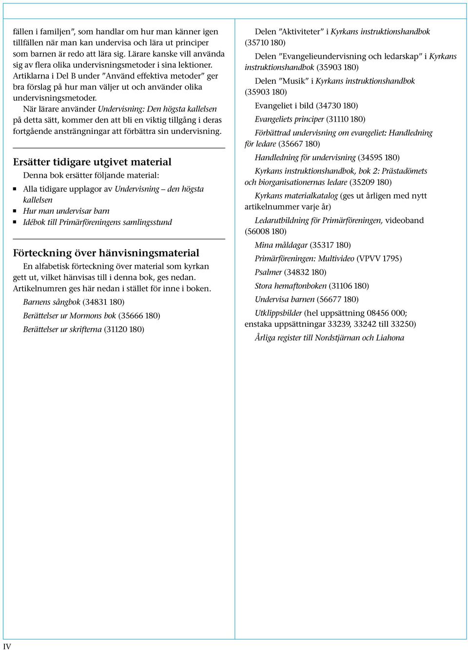 Artiklarna i Del B under Använd effektiva metoder ger bra förslag på hur man väljer ut och använder olika undervisningsmetoder.