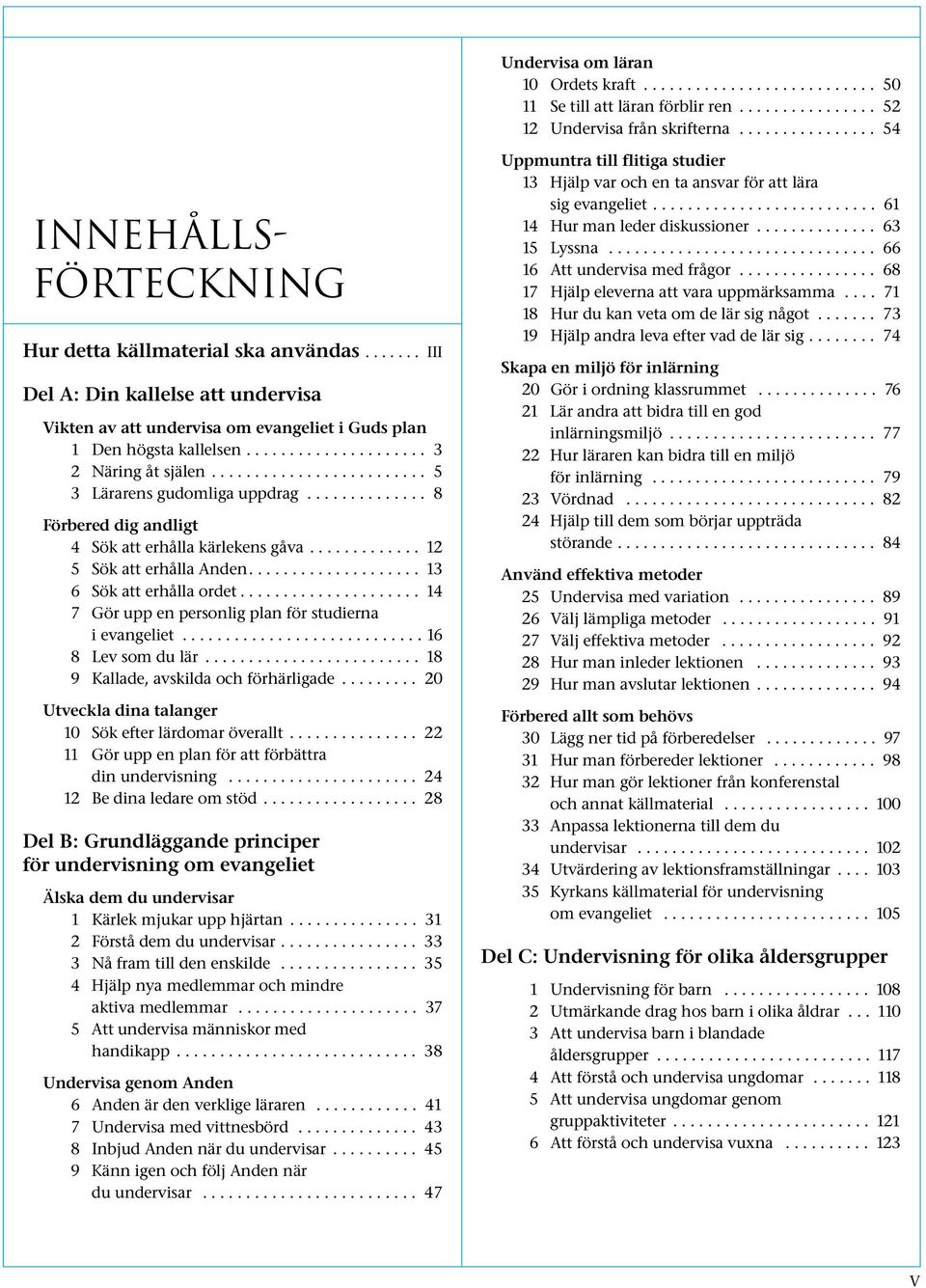 .................... 3 2 Näring åt själen......................... 5 3 Lärarens gudomliga uppdrag.............. 8 Förbered dig andligt 4 Sök att erhålla kärlekens gåva............. 12 5 Sök att erhålla Anden.