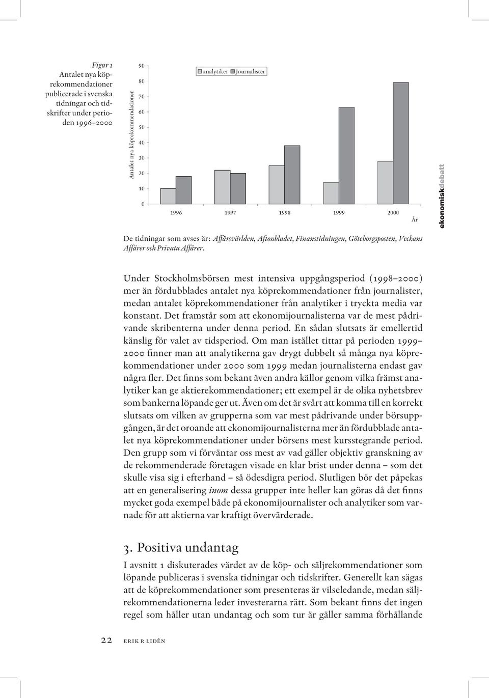 Under Stockholmsbörsen mest intensiva uppgångsperiod (1998 2000) mer än fördubblades antalet nya köprekommendationer från journalister, medan antalet köprekommendationer från analytiker i tryckta