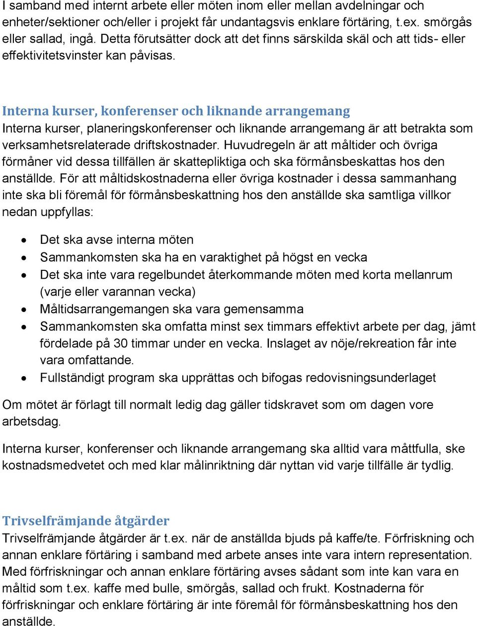 Interna kurser, konferenser och liknande arrangemang Interna kurser, planeringskonferenser och liknande arrangemang är att betrakta som verksamhetsrelaterade driftskostnader.