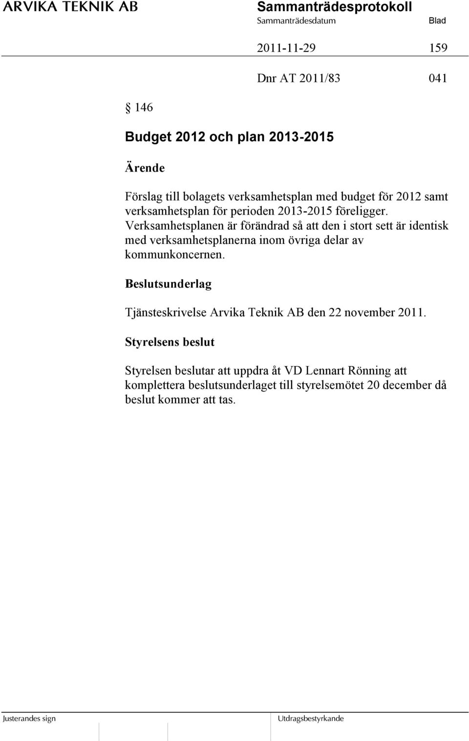 Verksamhetsplanen är förändrad så att den i stort sett är identisk med verksamhetsplanerna inom övriga delar av kommunkoncernen.