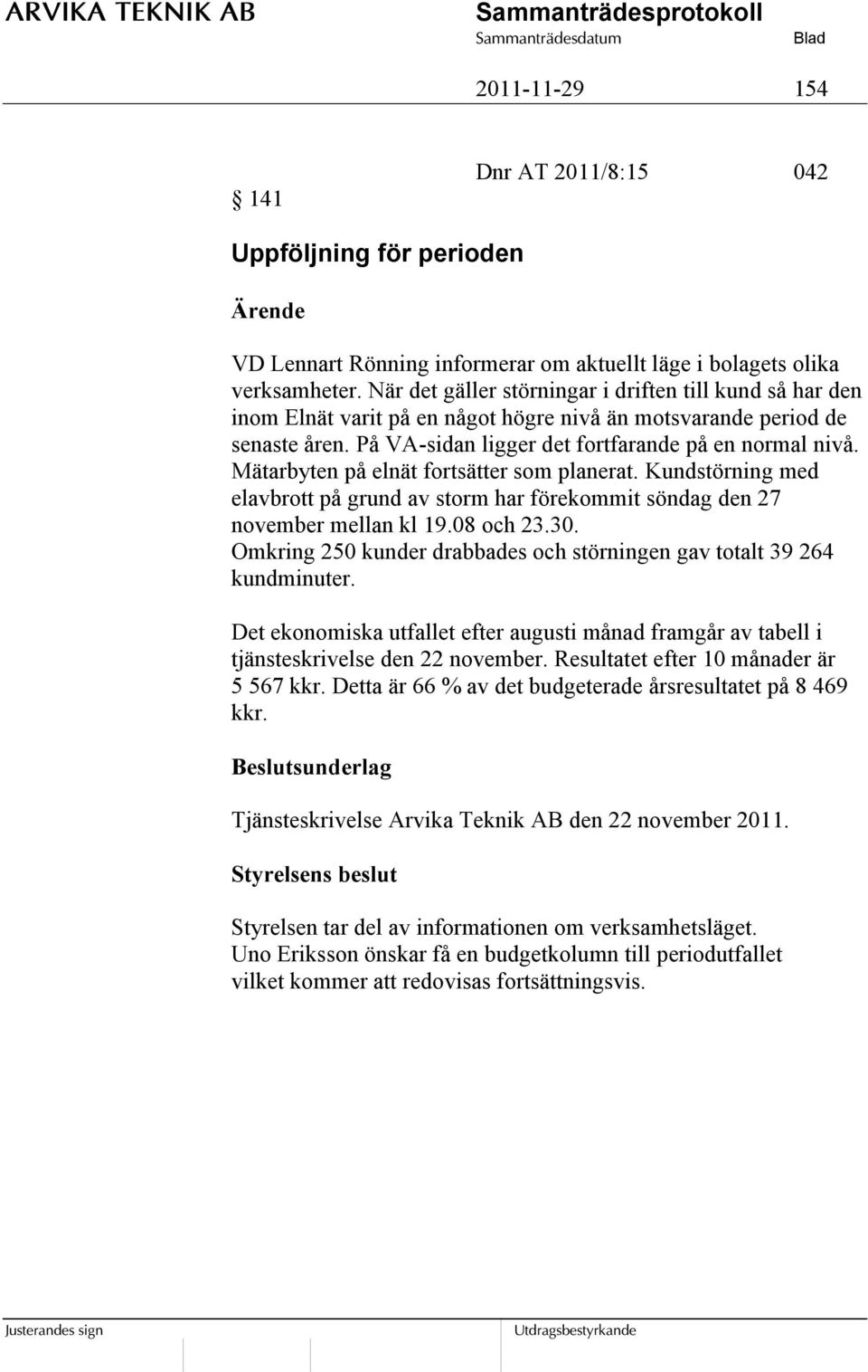 Mätarbyten på elnät fortsätter som planerat. Kundstörning med elavbrott på grund av storm har förekommit söndag den 27 november mellan kl 19.08 och 23.30.