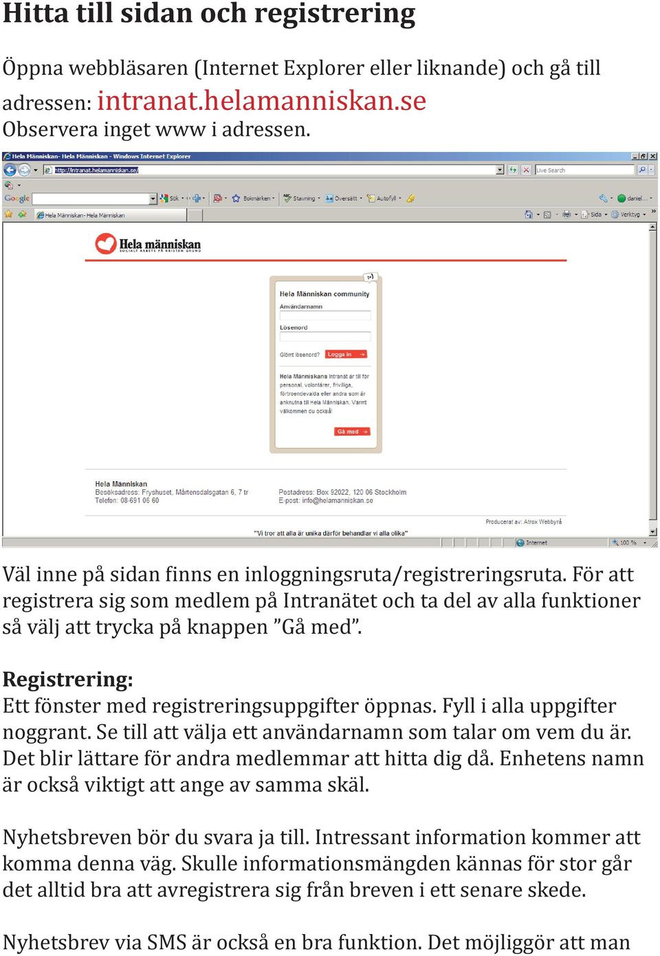 Registrering: Ett fönster med registreringsuppgifter öppnas. Fyll i alla uppgifter noggrant. Se till att välja ett användarnamn som talar om vem du är.