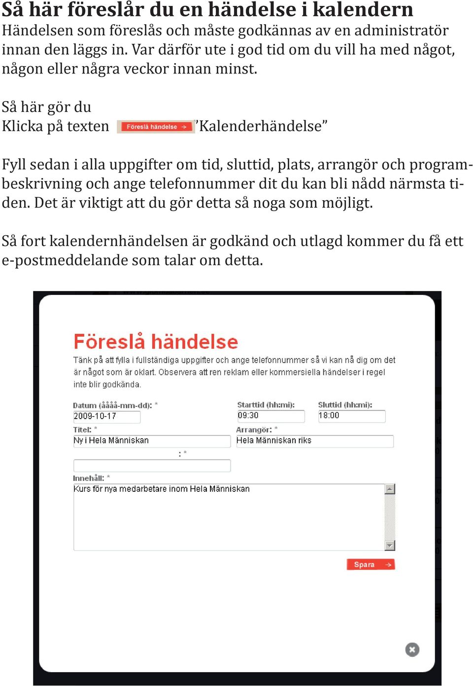 Så här gör du Klicka på texten Kalenderhändelse Fyll sedan i alla uppgifter om tid, sluttid, plats, arrangör och programbeskrivning och