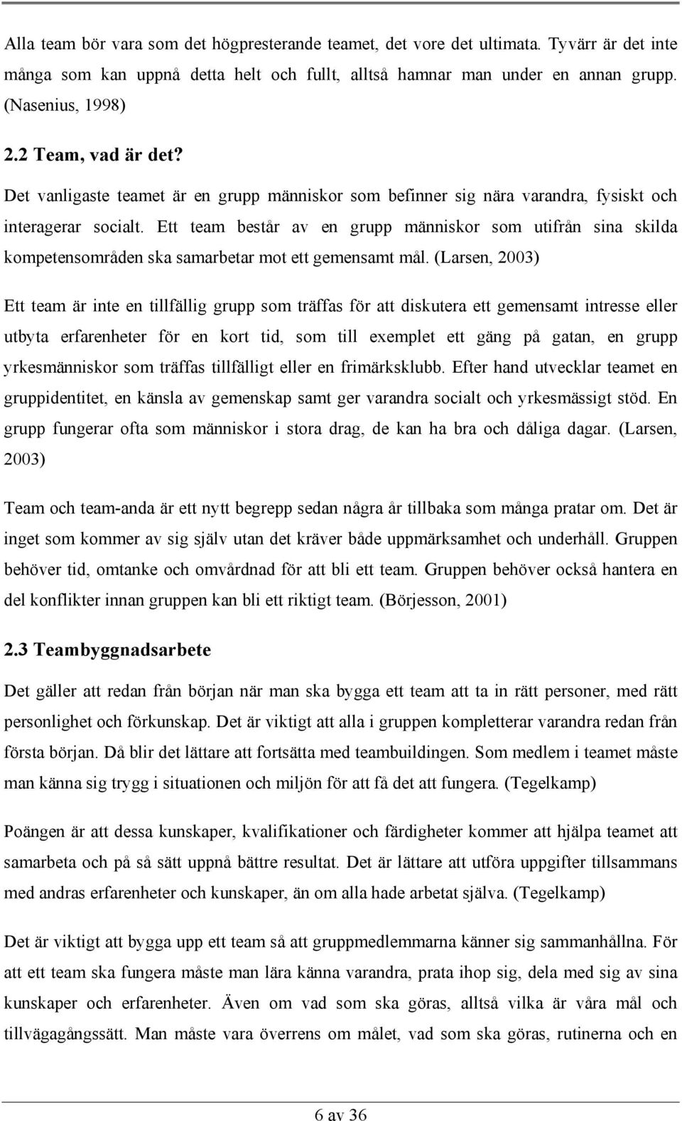 Ett team består av en grupp människor som utifrån sina skilda kompetensområden ska samarbetar mot ett gemensamt mål.