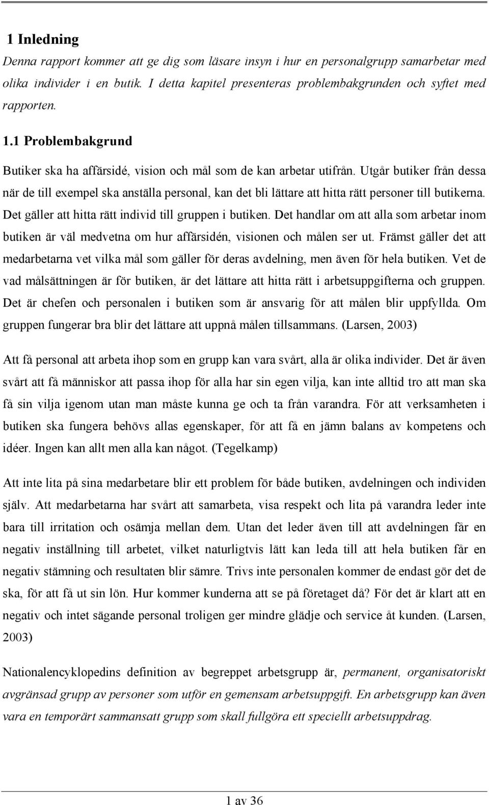 Utgår butiker från dessa när de till exempel ska anställa personal, kan det bli lättare att hitta rätt personer till butikerna. Det gäller att hitta rätt individ till gruppen i butiken.