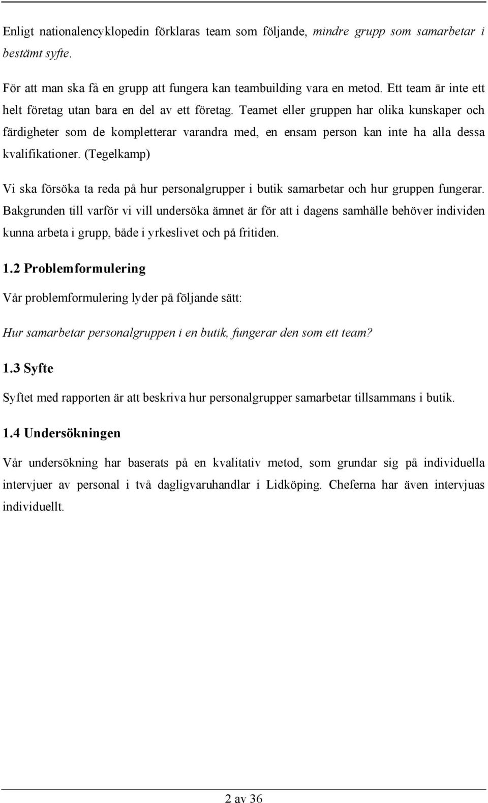 Teamet eller gruppen har olika kunskaper och färdigheter som de kompletterar varandra med, en ensam person kan inte ha alla dessa kvalifikationer.