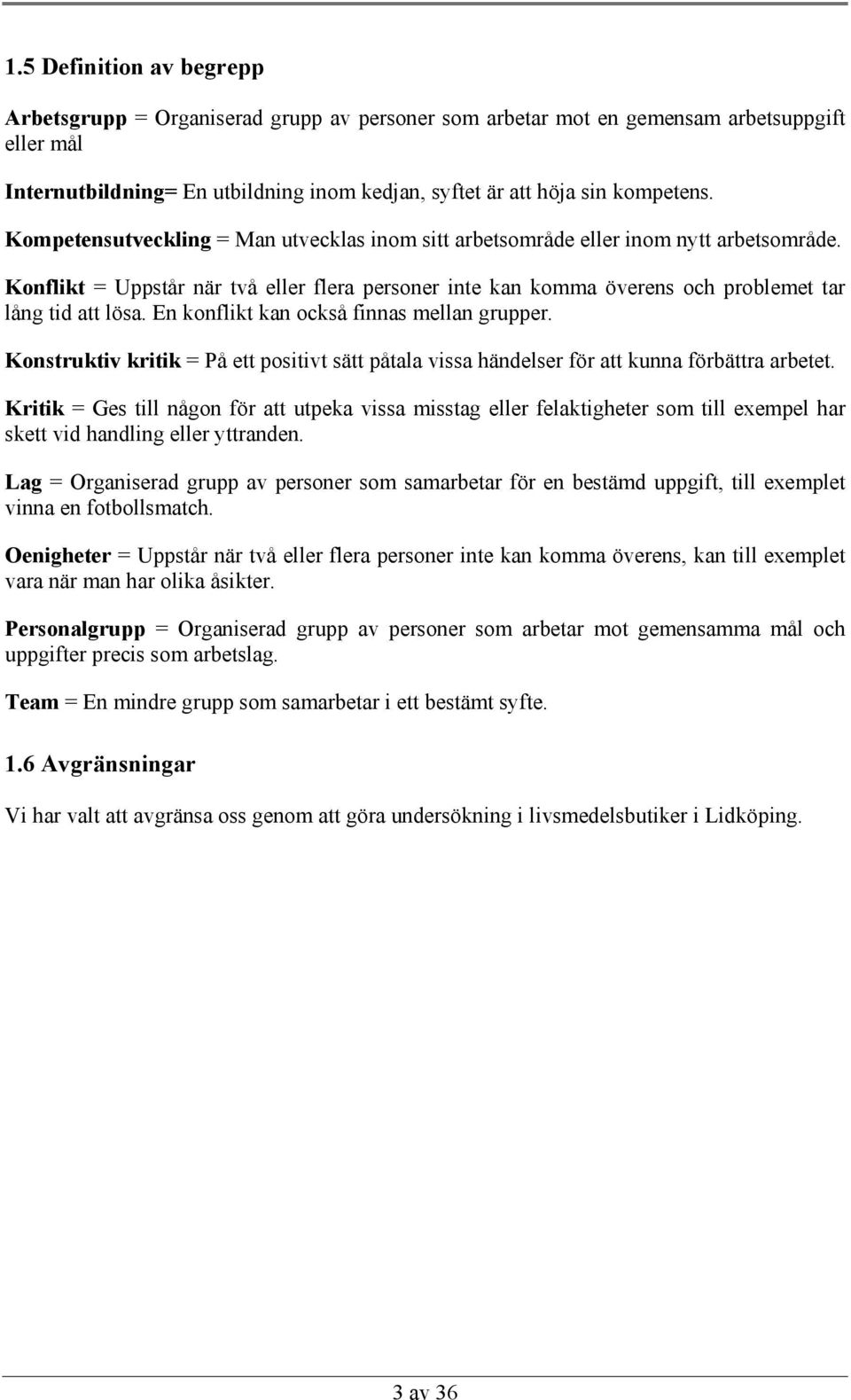 En konflikt kan också finnas mellan grupper. Konstruktiv kritik = På ett positivt sätt påtala vissa händelser för att kunna förbättra arbetet.