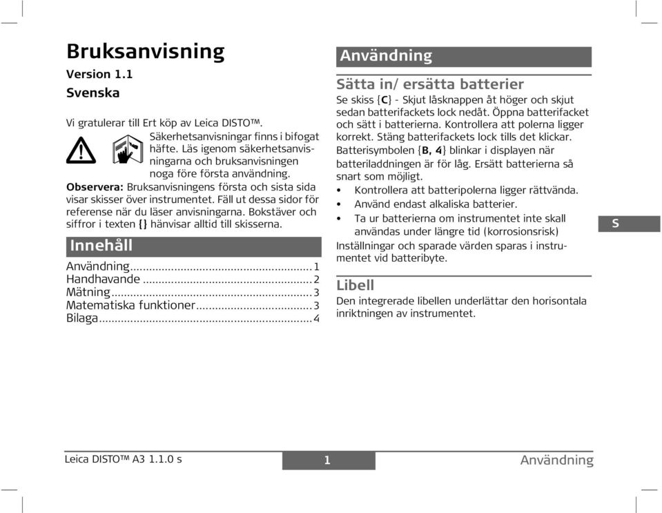 Bokstäver och siffror i texten {} hänvisar alltid till skisserna. nnehåll Användning...1 andhavande...2 Mätning...3 Matematiska funktioner...3 Bilaga.