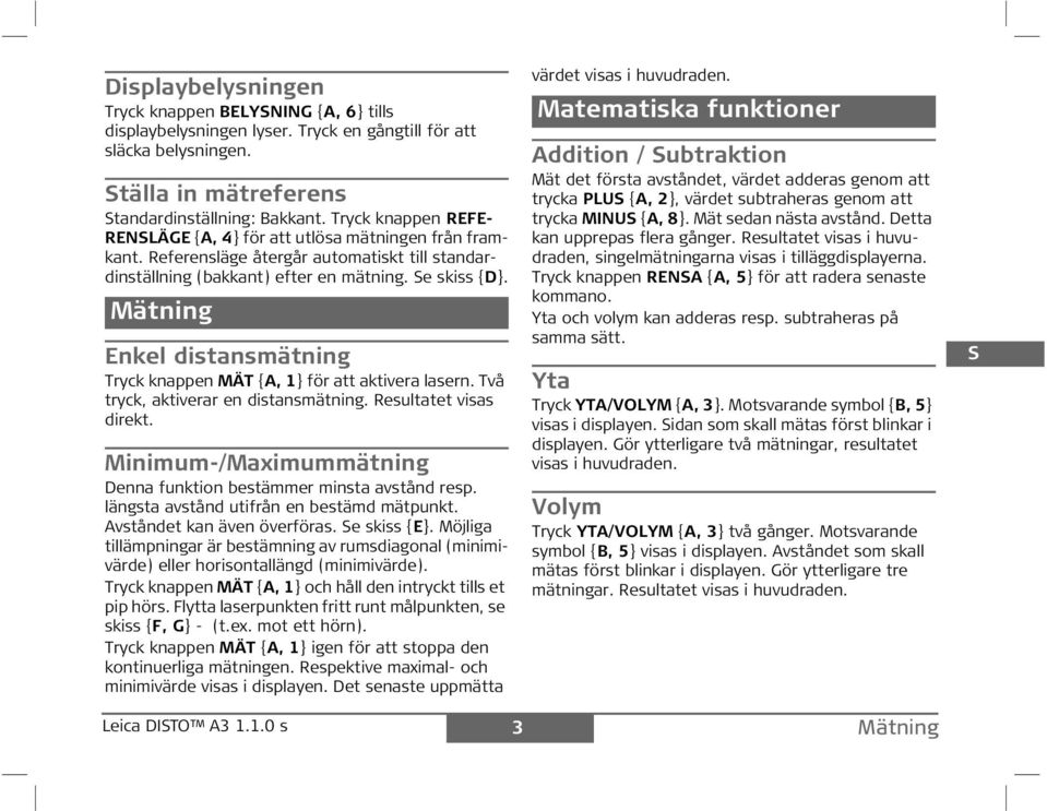 Mätning nkel distansmätning Tryck knappen MÄT {A, 1} för att aktivera lasern. Två tryck, aktiverar en distansmätning. Resultatet visas direkt.