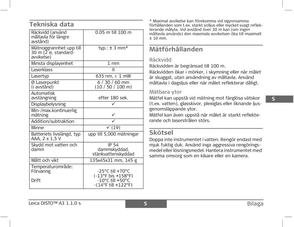 Minne (19) Batteriets livslängd, typ upp till 5,000 mätningar AAA, 2 x 1,5 V kydd mot vatten och 54 damm dammskyddad, Mått och vikt Temperaturområde: örvaring Drift stänkvattenskyddad 135x45x31 mm,