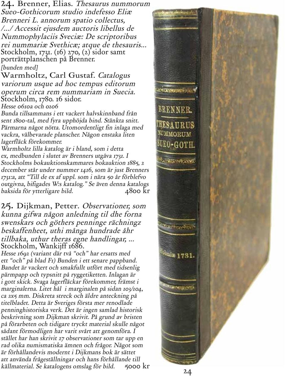[bunden med] Warmholtz, Carl Gustaf. Catalogus variorum usque ad hoc tempus editorum operum circa rem nummariam in Suecia. Stockholm, 1780. 16 sidor.