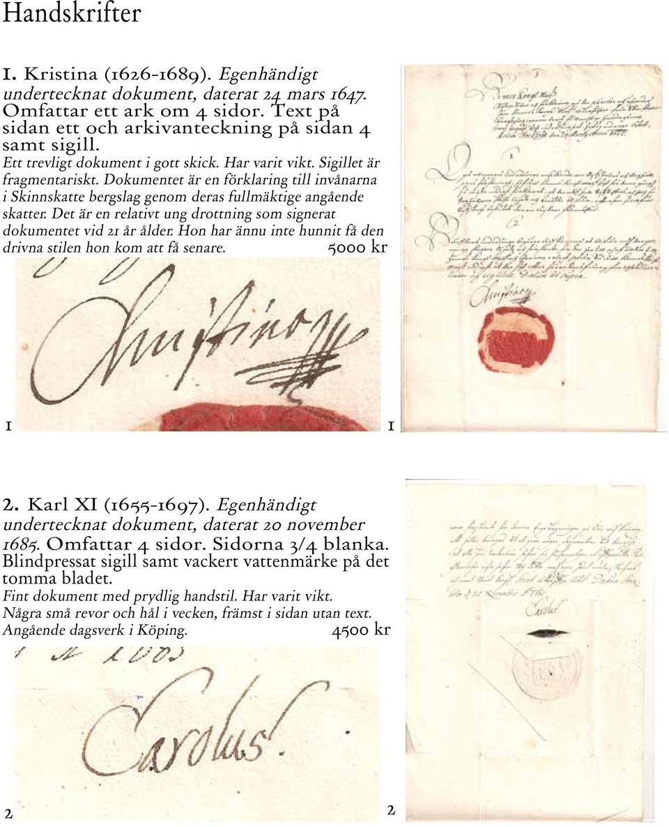 Det är en relativt ung drottning som signerat dokumentet vid 21 år ålder. Hon har ännu inte hunnit få den drivna stilen hon kom att få senare. 5000 kr 1 1 2. Karl XI (1655-1697).