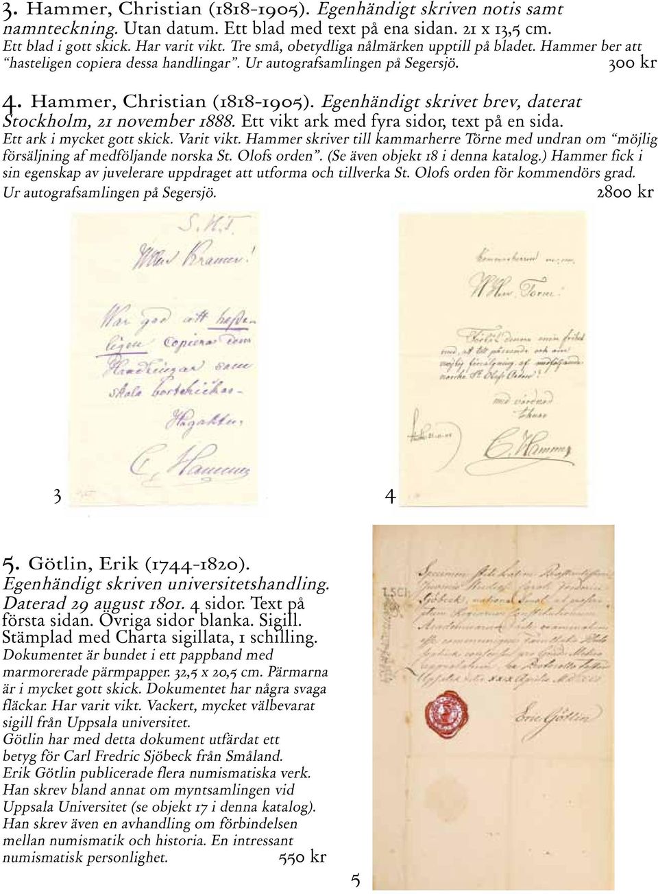 Egenhändigt skrivet brev, daterat Stockholm, 21 november 1888. Ett vikt ark med fyra sidor, text på en sida. Ett ark i mycket gott skick. Varit vikt.