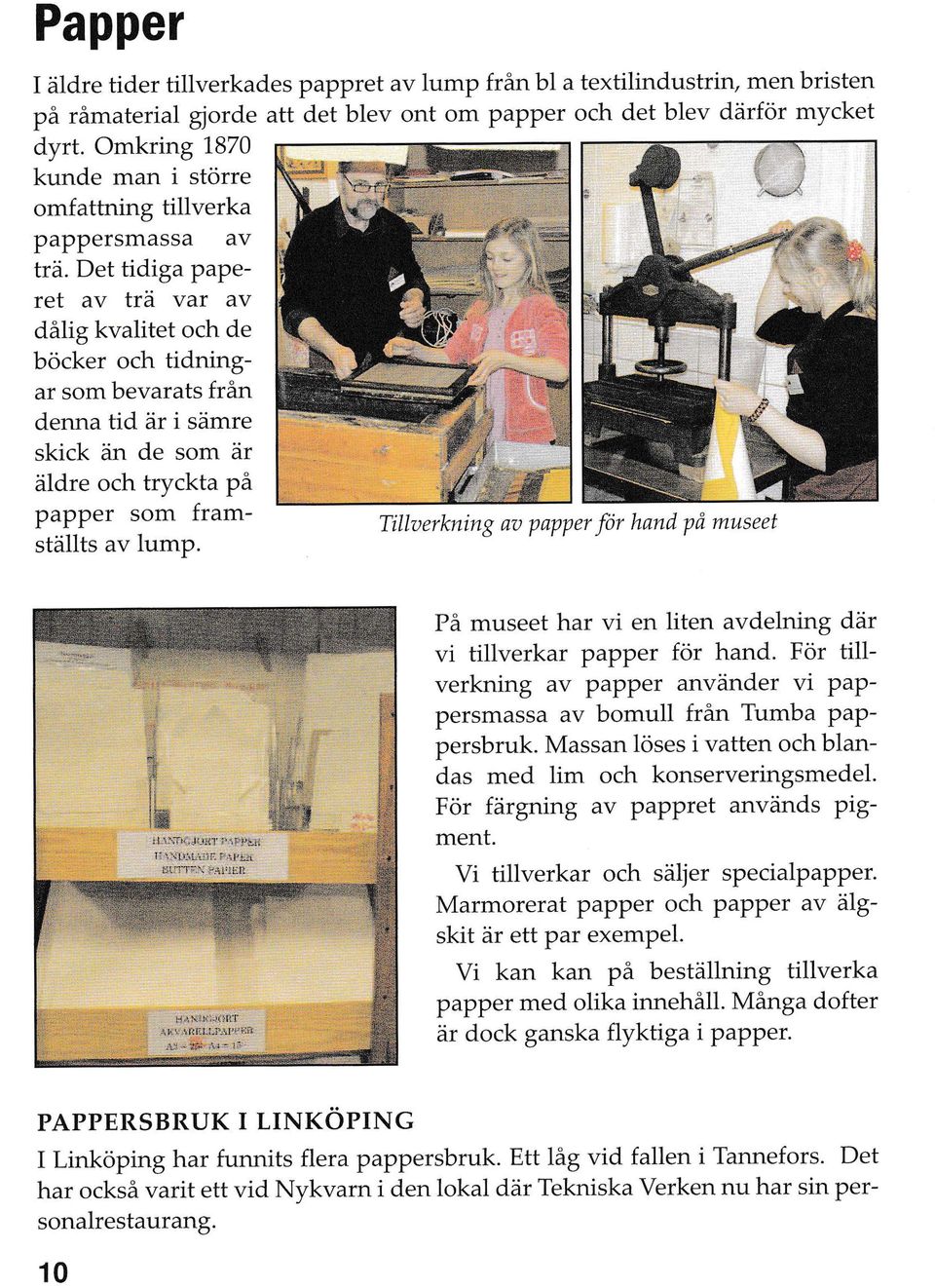 Det tidiga pape- ret av trå var av dålig kvalitet och de böcker och tidnirgar som bevarats från denna tid är i sämre skick än de som är äldre och tryckta på papper som framstälits av lump.