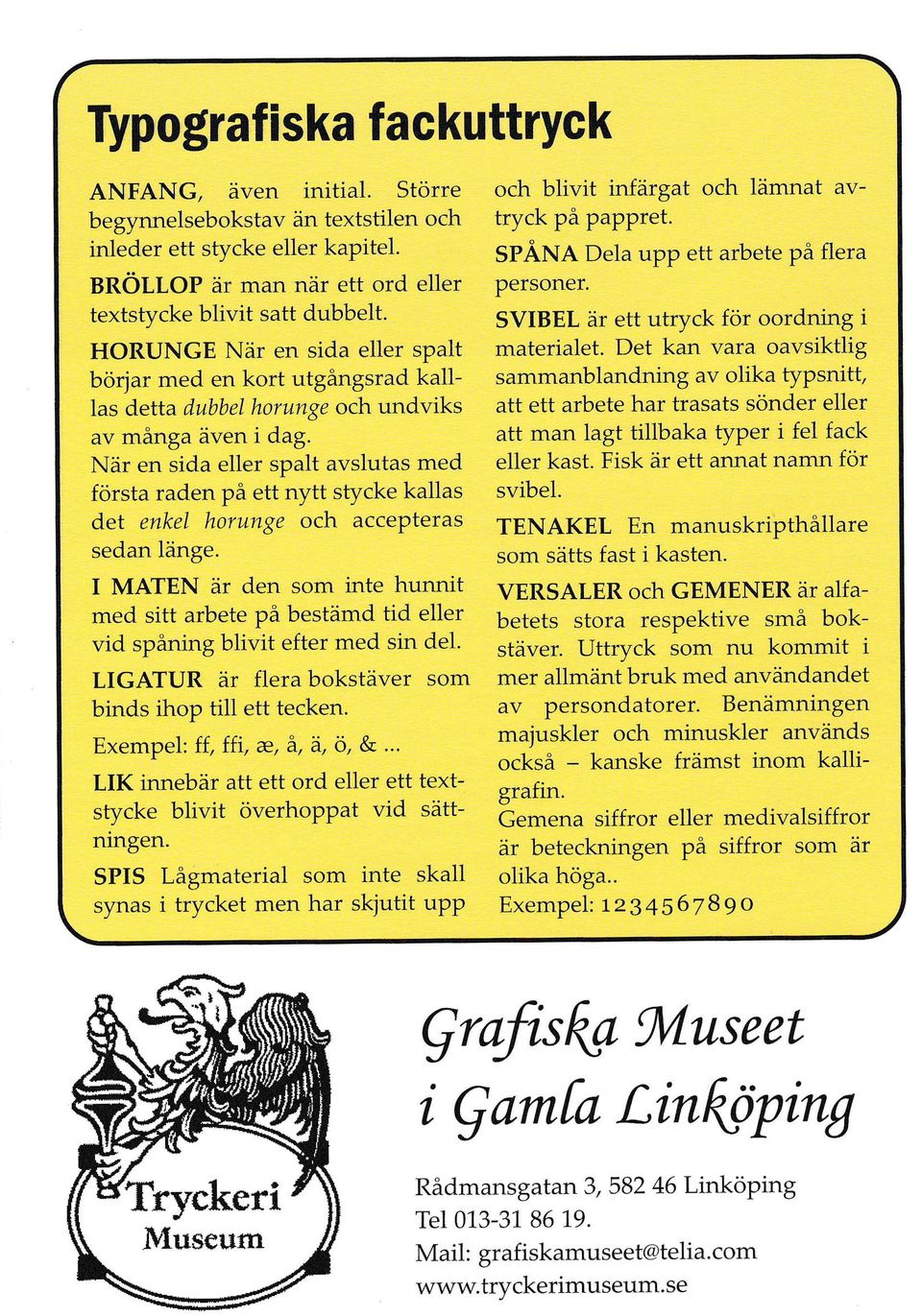 Det kan vara oavsiktlig sammanblandning av olika typsnitt, att ett arbete har trasats sönder eller att man lagt tillbaka typer i fel fack eller kast. Fisk är ett annat namn för svibel.