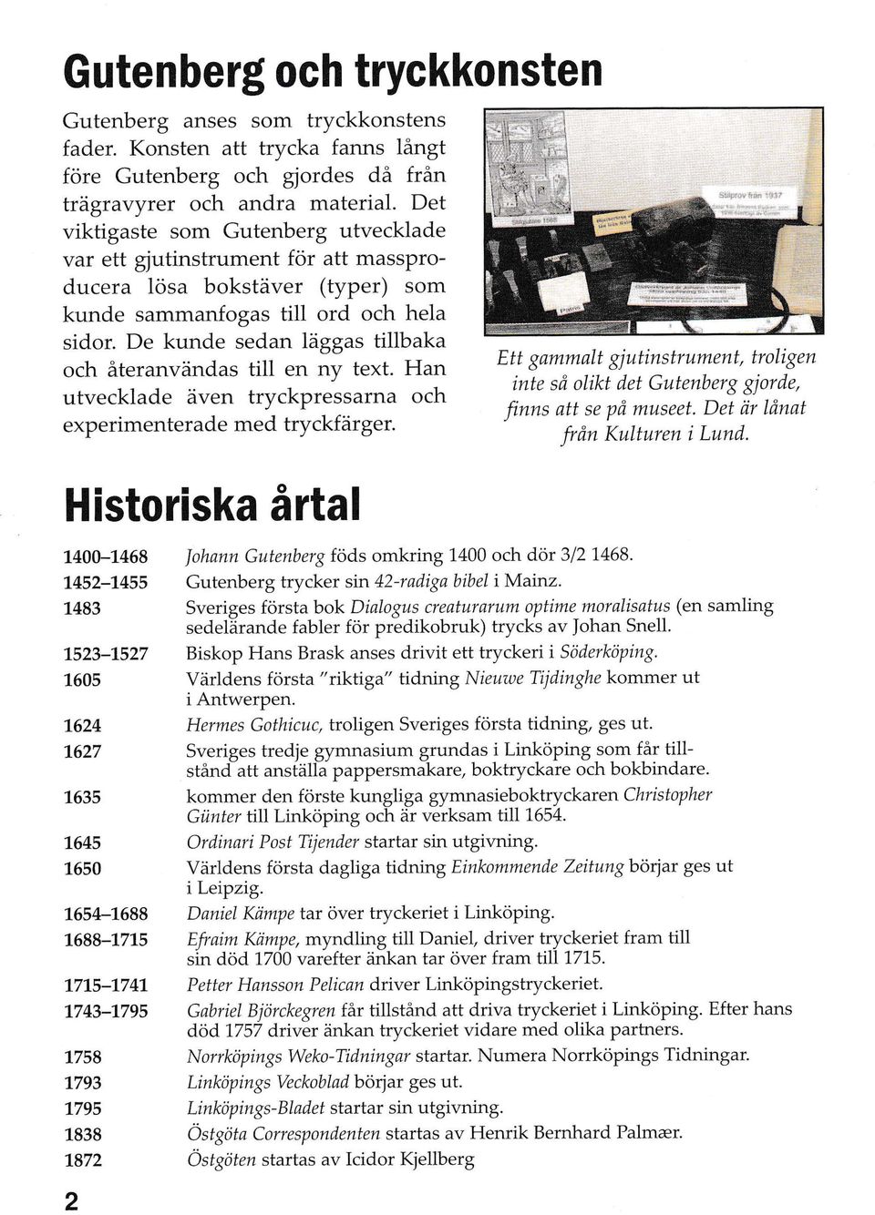 De kunde sedan läggas tillbaka och återanvändas till en ny text. Han utvecklade även tryckpressarna och experimenterade med tryckfärger.
