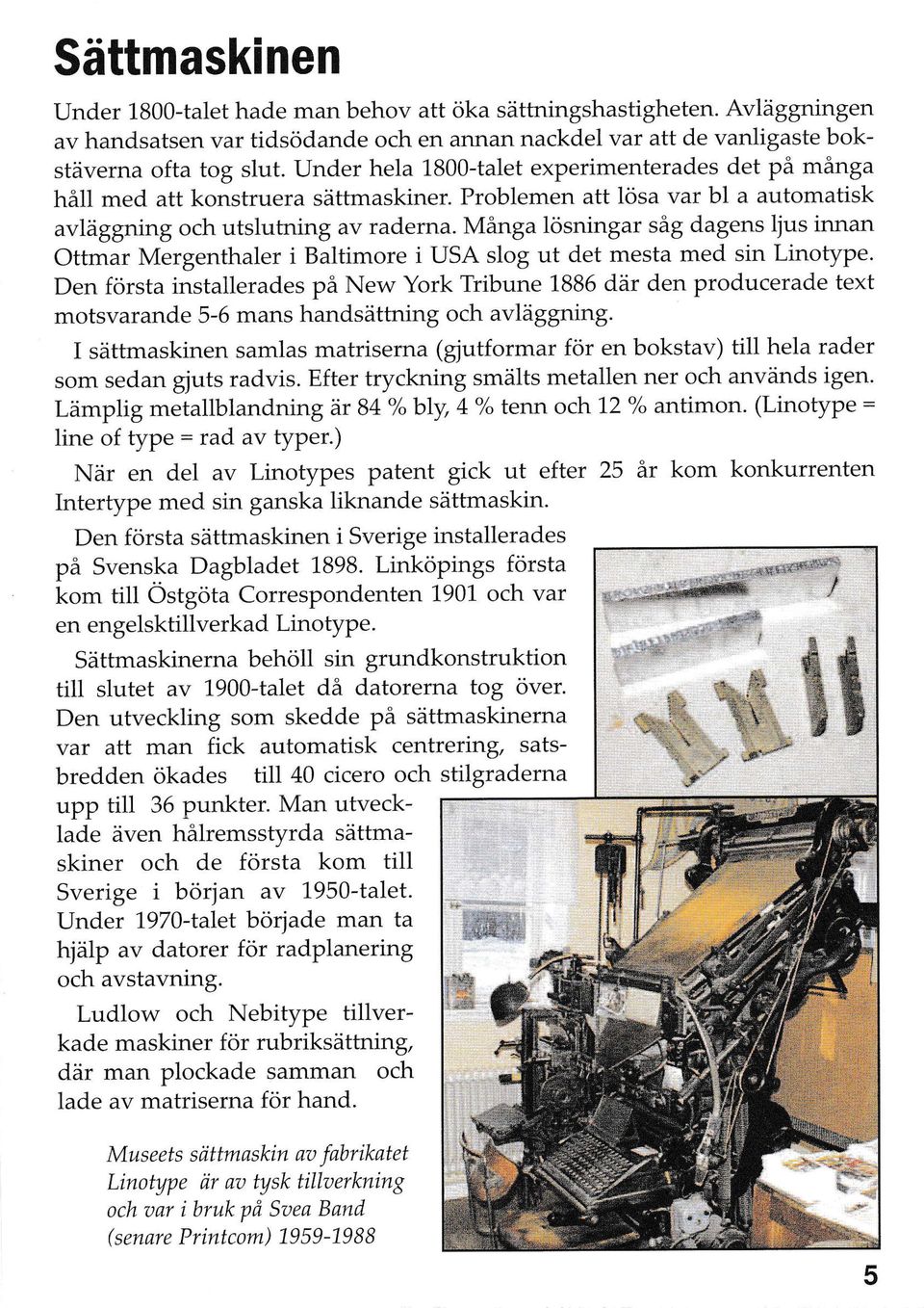 Många lösningar såg dagens ljus innan Ottmar Mergenthaler i Baltimore i USA slog ut det mesta med sin LinotyPe.