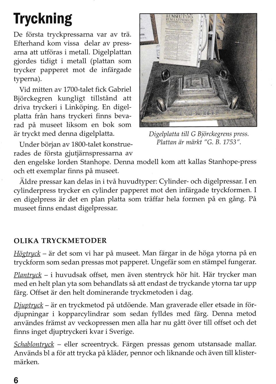 En digelplatta från hans tryckeri finns bevarad på museet liksom en bok som är tryckt med denna digelplatta.