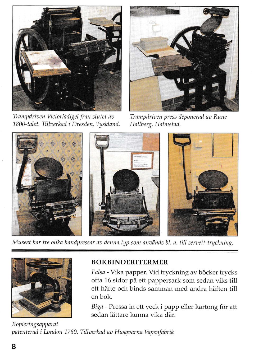 Vid tryckning av böcker trycks ofta 76 sidor på ett pappersark som sedan viks till ett häfte och binds samman med andra häften till en bok.