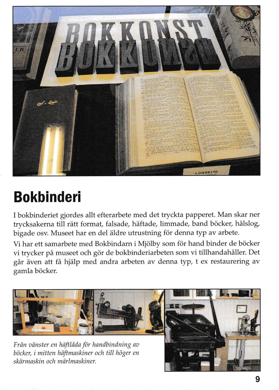 Museet har en del äldre utrustning för denna typ av arbete.