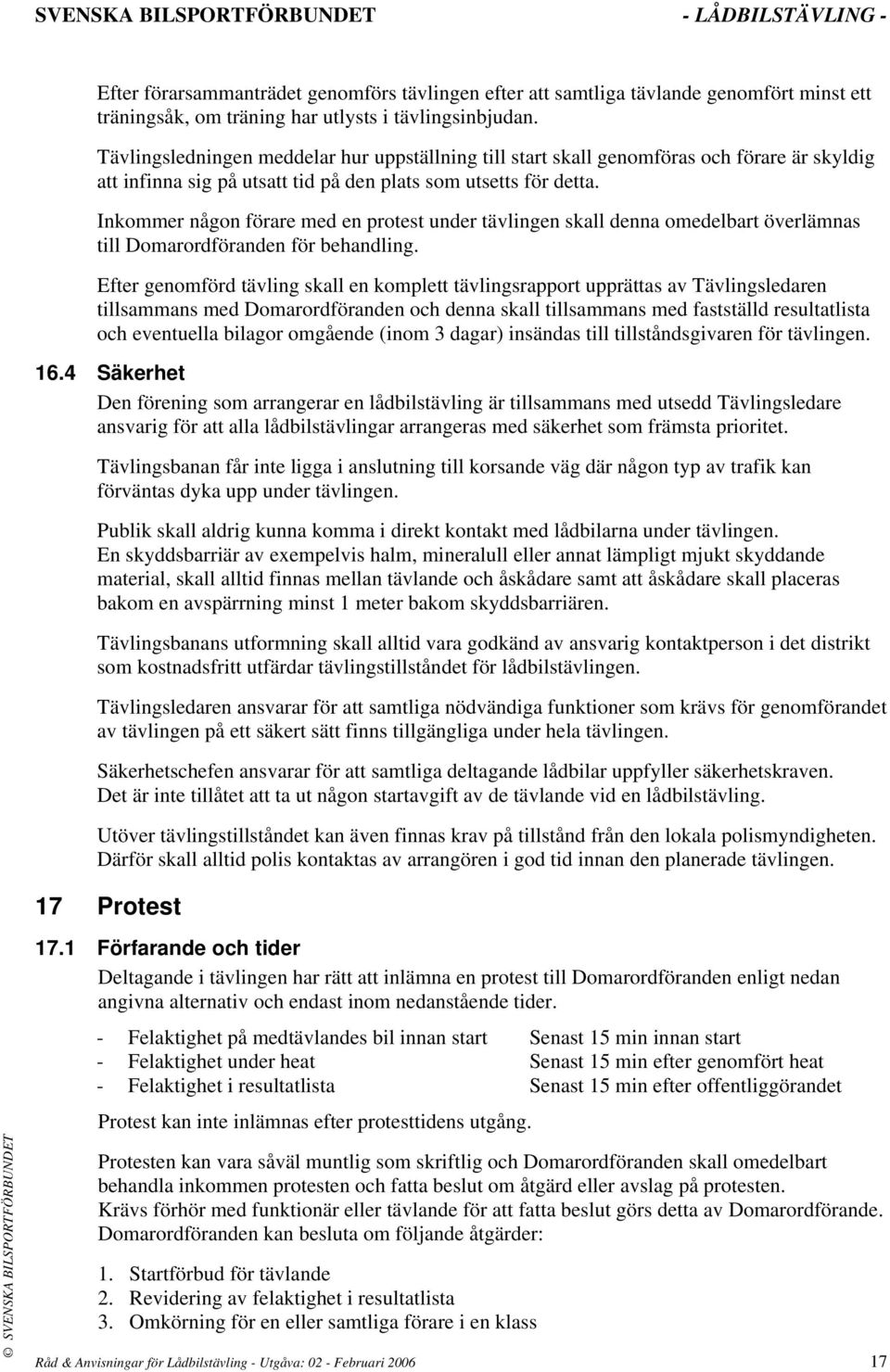 Inkommer någon förare med en protest under tävlingen skall denna omedelbart överlämnas till Domarordföranden för behandling.