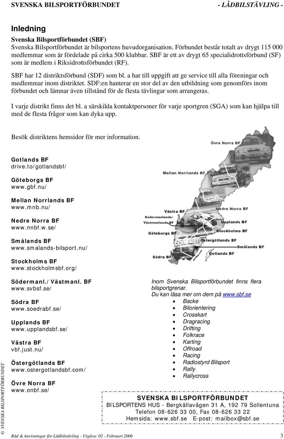 SBF har 12 distriktsförbund (SDF) som bl. a har till uppgift att ge service till alla föreningar och medlemmar inom distriktet.