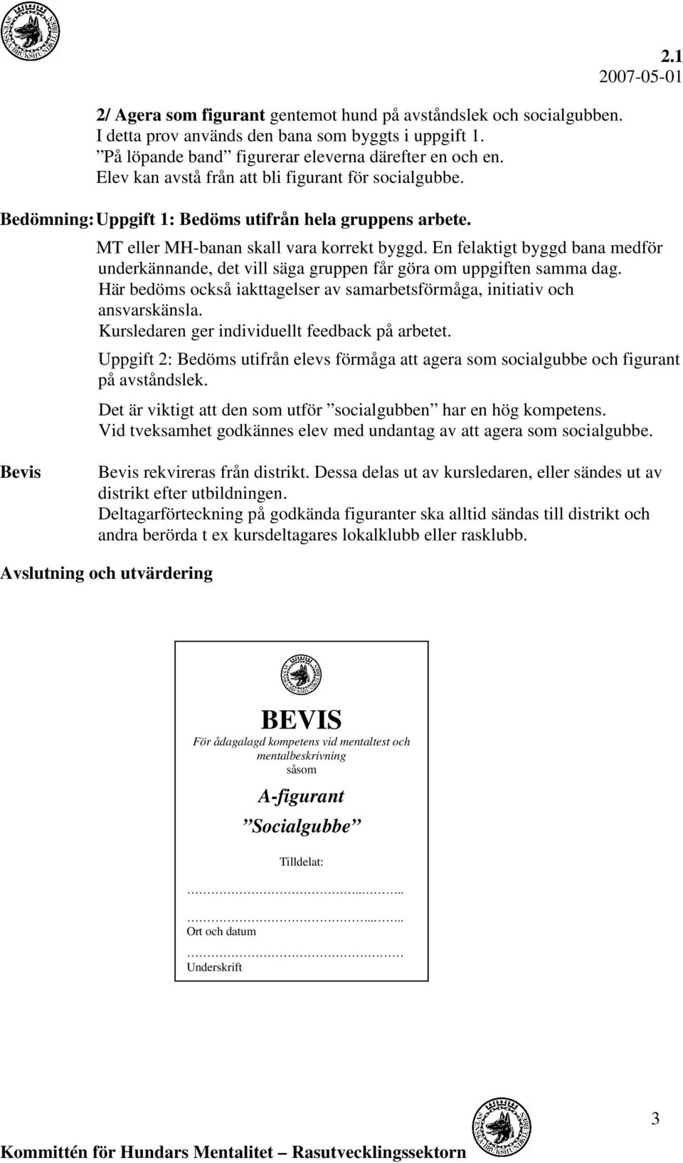 En felaktigt byggd bana medför underkännande, det vill säga gruppen får göra om uppgiften samma dag. Här bedöms också iakttagelser av samarbetsförmåga, initiativ och ansvarskänsla.