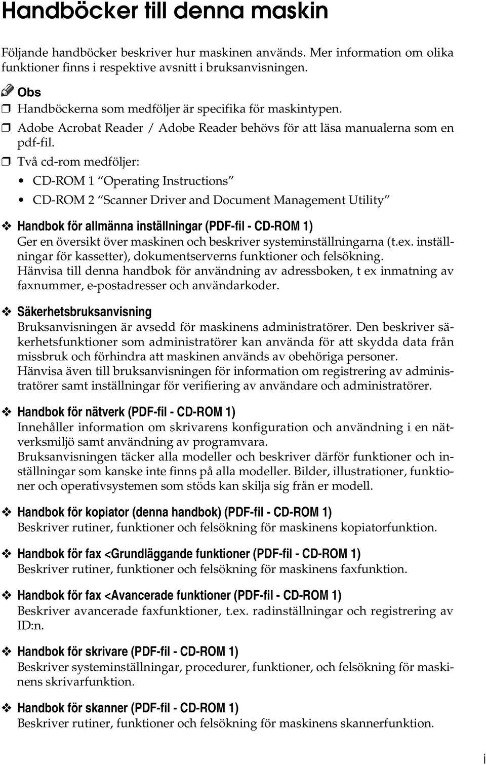 Två cd-rom medföljer: CD-ROM 1 Operating Instructions CD-ROM Scanner Driver and Document Management Utility Handbok för allmänna inställningar (PDF-fil - CD-ROM 1) Ger en översikt över maskinen och