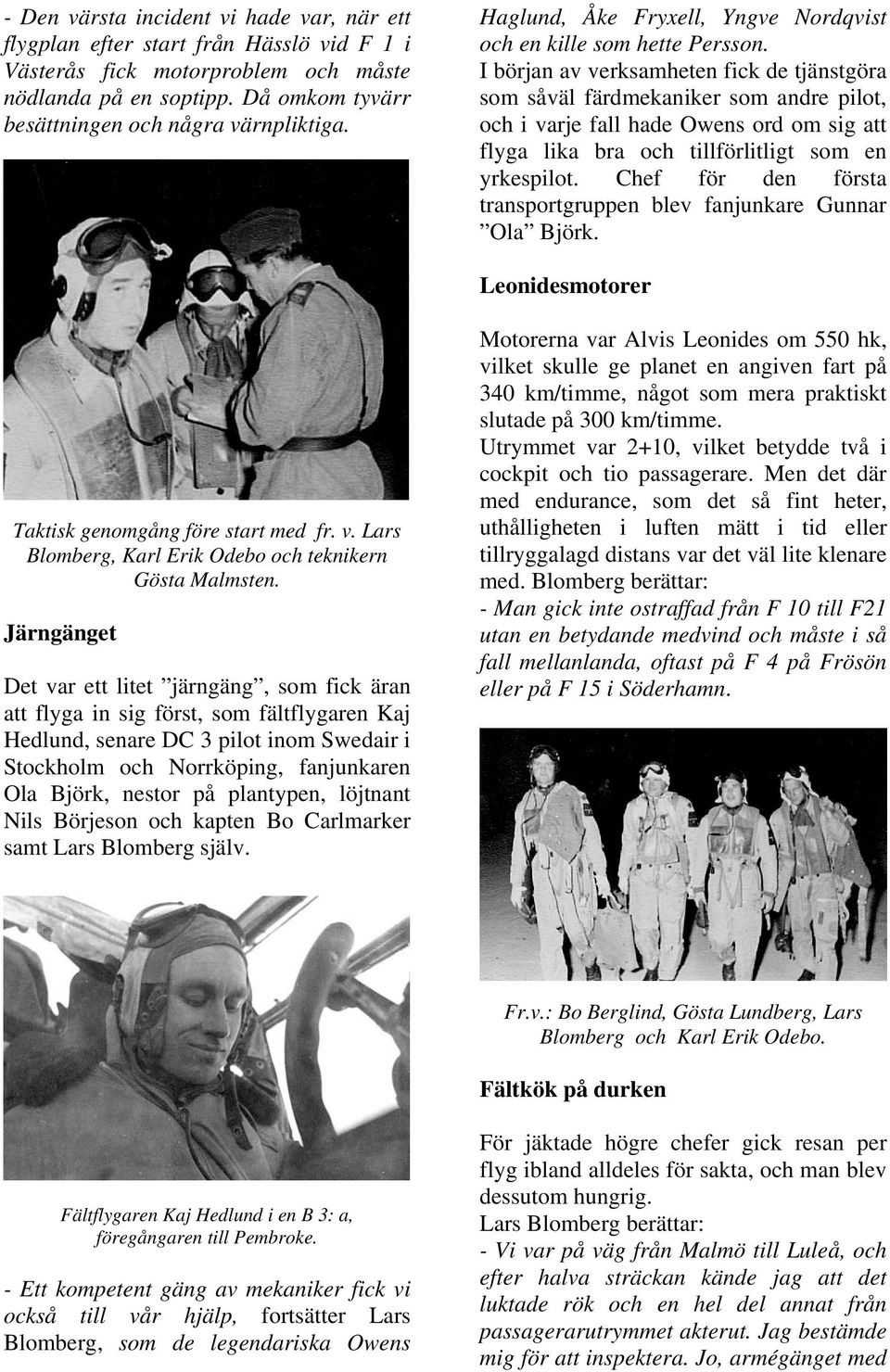 I början av verksamheten fick de tjänstgöra som såväl färdmekaniker som andre pilot, och i varje fall hade Owens ord om sig att flyga lika bra och tillförlitligt som en yrkespilot.