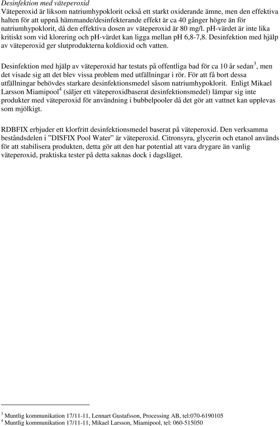 Desinfektion med hjälp av väteperoxid ger slutprodukterna koldioxid och vatten.