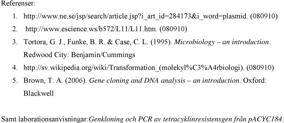 Redwood City: Benjamin/Cummings 4. http://sv.wikipedia.org/wiki/transformation_(molekyl%c3%a4rbiologi). (080910) 5. Brown, T. A.