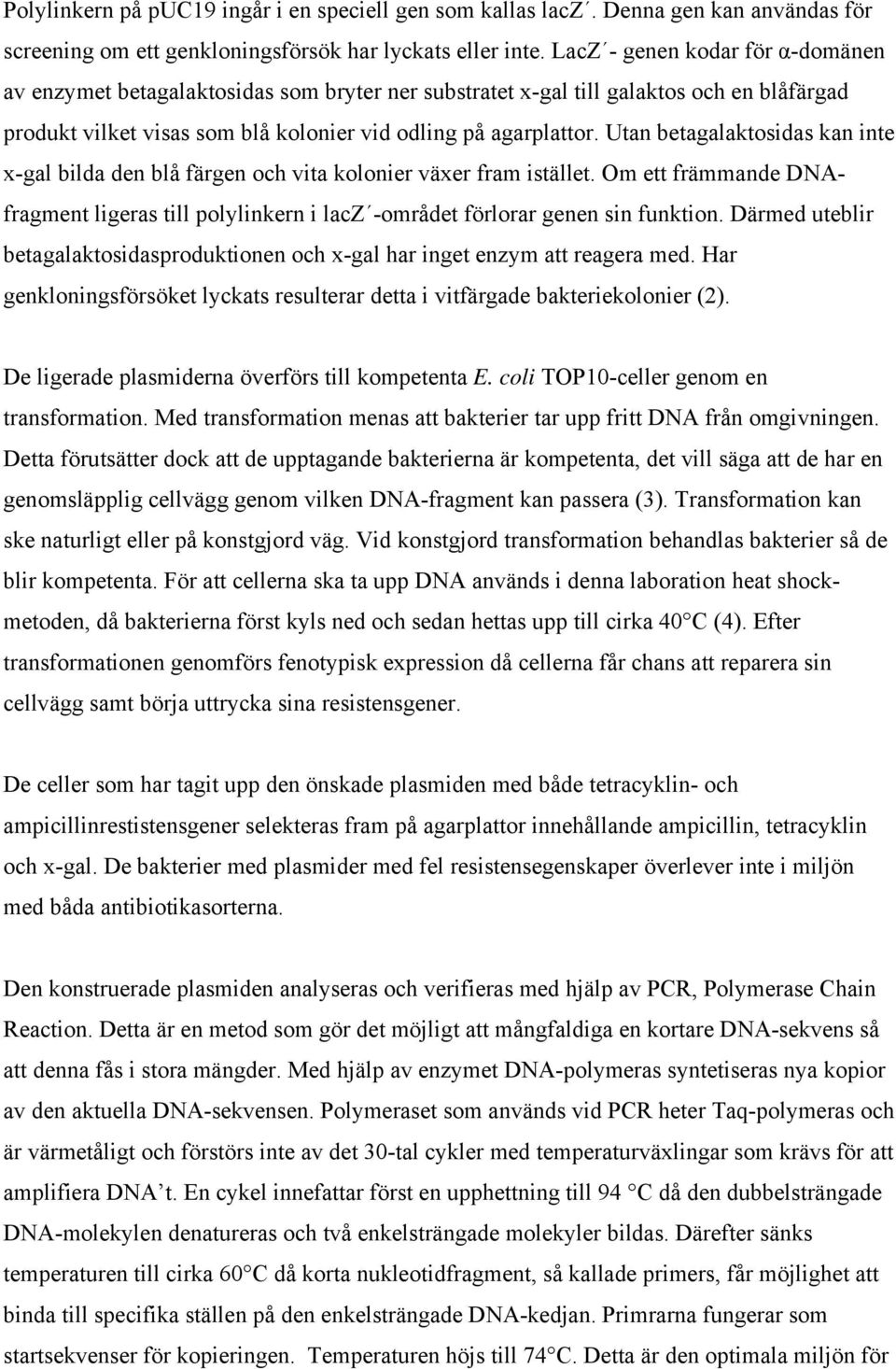 Utan betagalaktosidas kan inte x-gal bilda den blå färgen och vita kolonier växer fram istället. Om ett främmande DNAfragment ligeras till polylinkern i lacz -området förlorar genen sin funktion.
