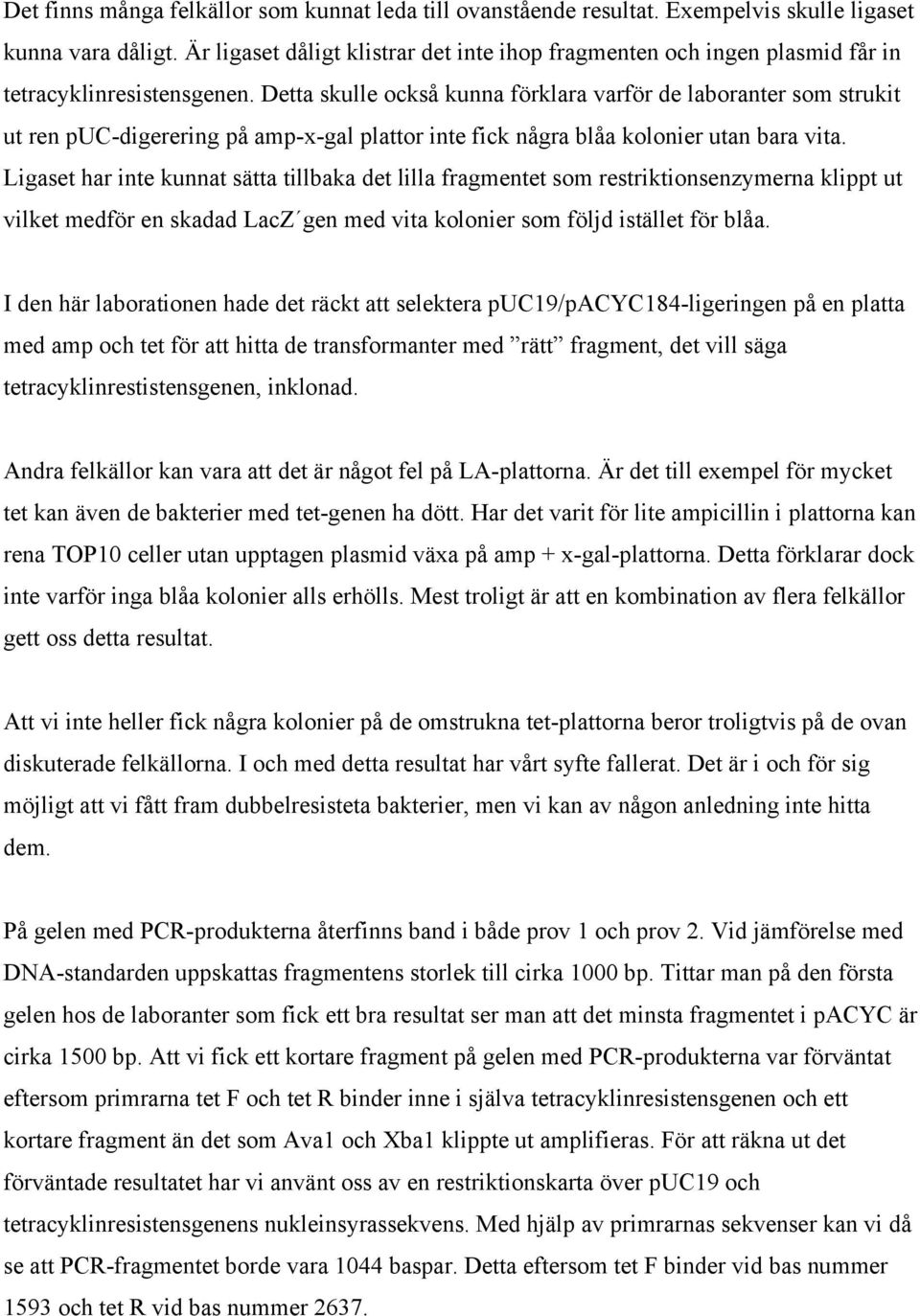 Detta skulle också kunna förklara varför de laboranter som strukit ut ren puc-digerering på amp-x-gal plattor inte fick några blåa kolonier utan bara vita.